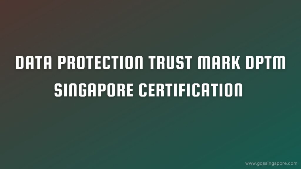 DATA PROTECTION Trust MARK DPTM SINGAPORE CERTIFICATION