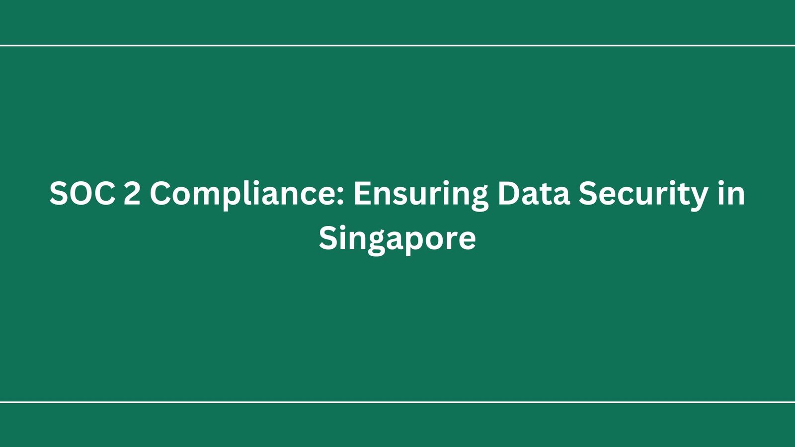 SOC 2 Compliance Ensuring Data Security in Singapore