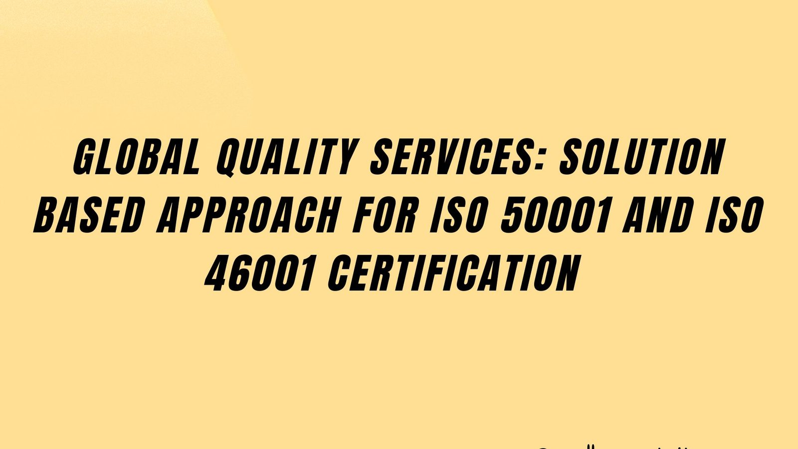 Global Quality Services: Solution based approach for ISO 50001 and ISO 46001 certification