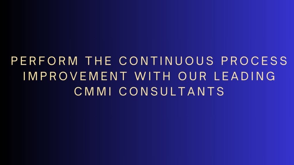 Perform the continuous process improvement with our leading CMMI Consultants