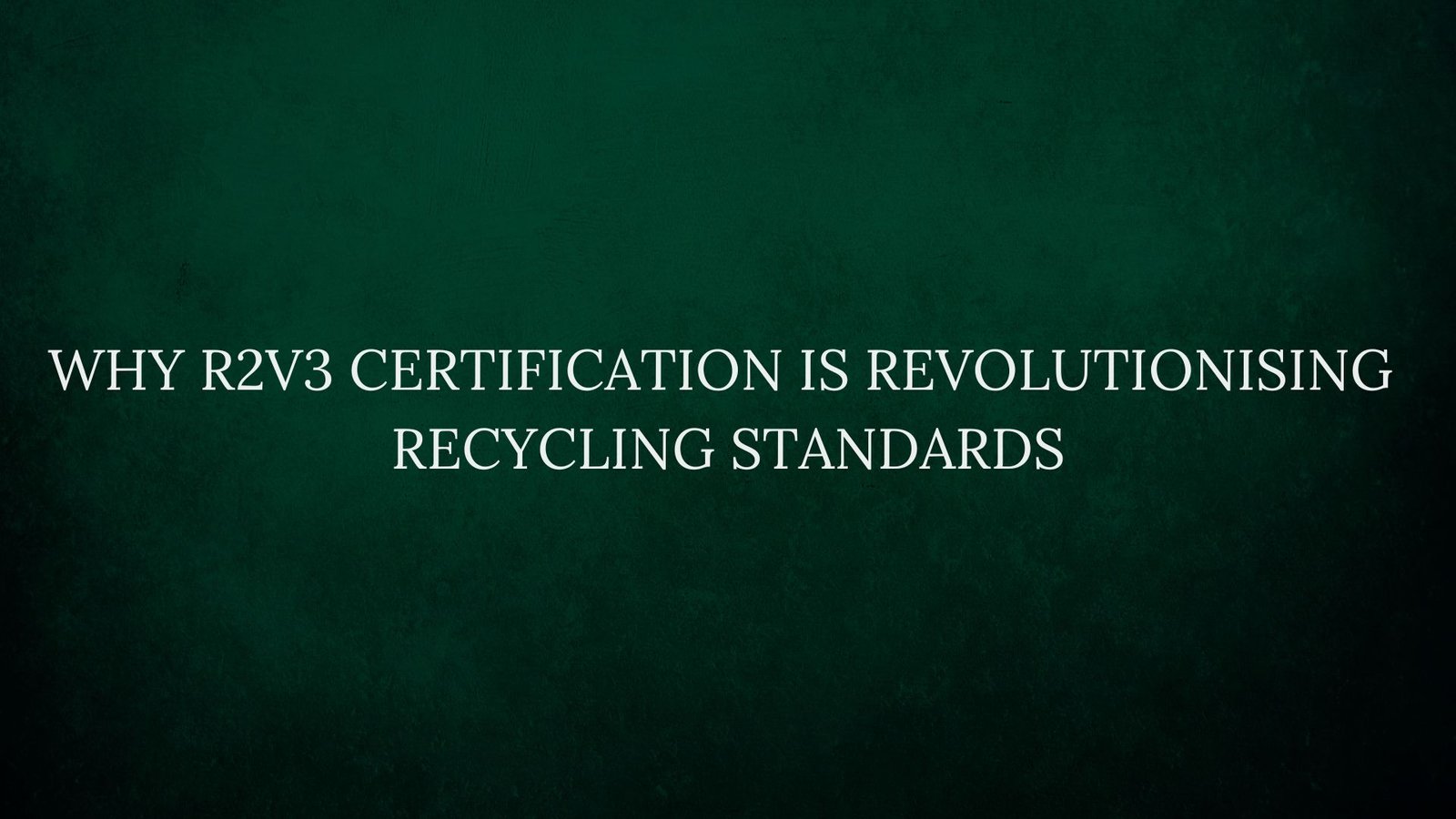 Why R2v3 Certification Is Revolutionising Recycling Standards