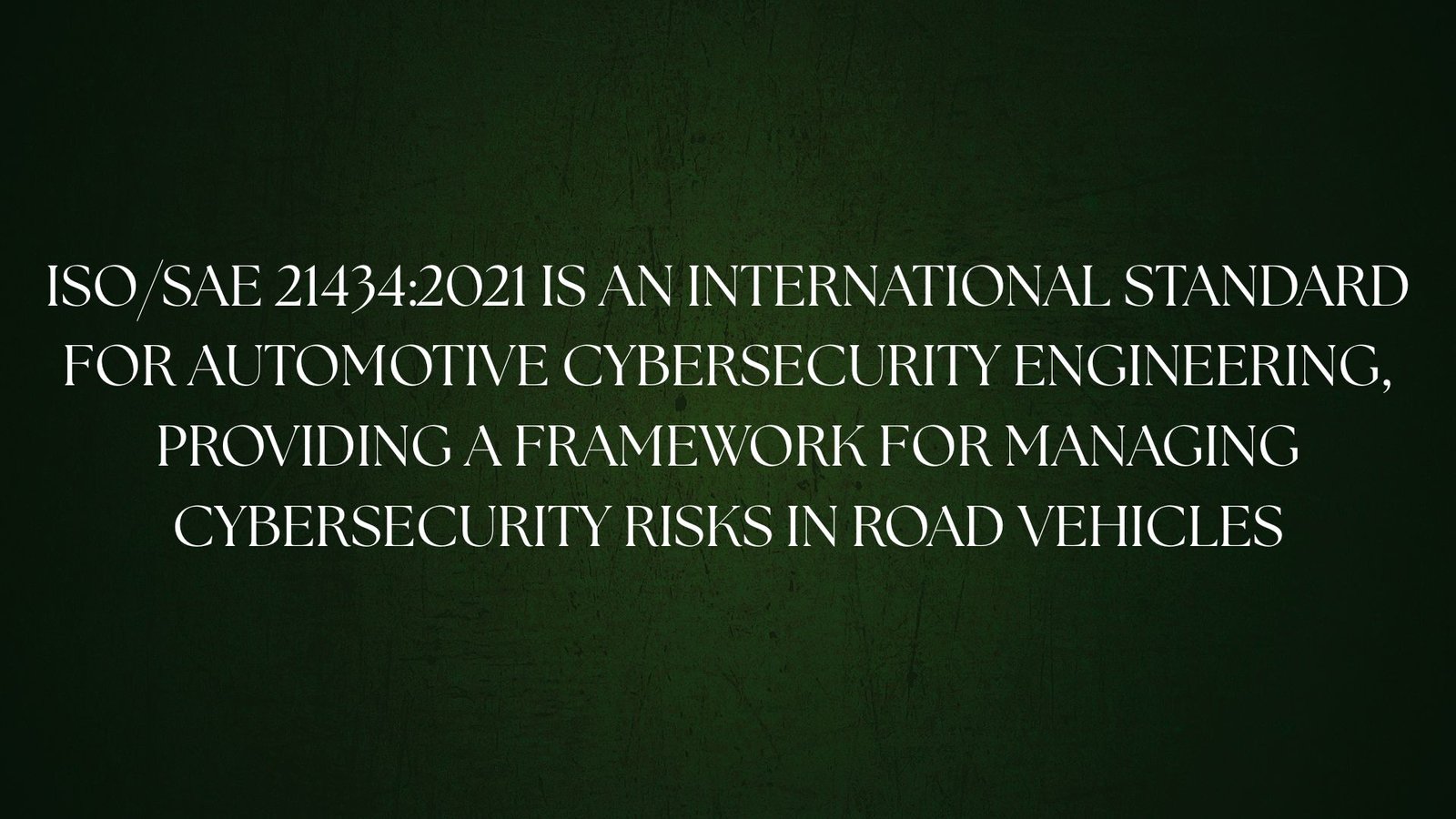 ISO/SAE 21434:2021 is an international standard for automotive cybersecurity engineering, providing a framework for managing cybersecurity risks in road vehicles