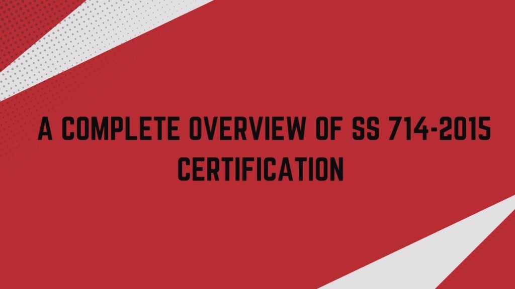 A Complete Overview of SS 714-2015 Certification
